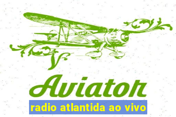 radio atlantida ao vivo